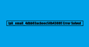 How to solve [pii_email_4dbb03acbeec58b4388f] error